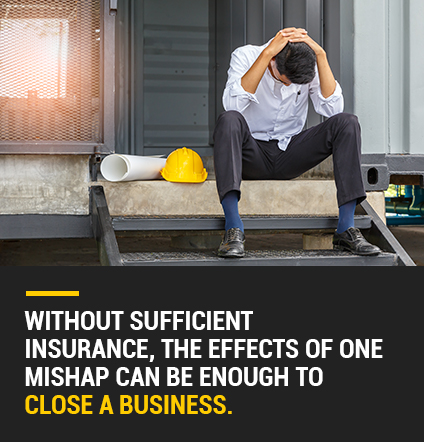 Without sufficient insurance, the effects of one mishap can be enough to close a business.