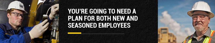 You're going to need a plan for both new and seasoned employees