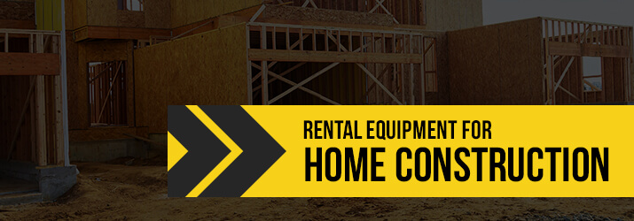 Best Rental Equipment for Home Construction