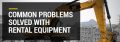 problems solved with rental equipment