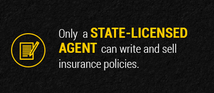 Only a state-licensed agent can write and sell insurance policies.